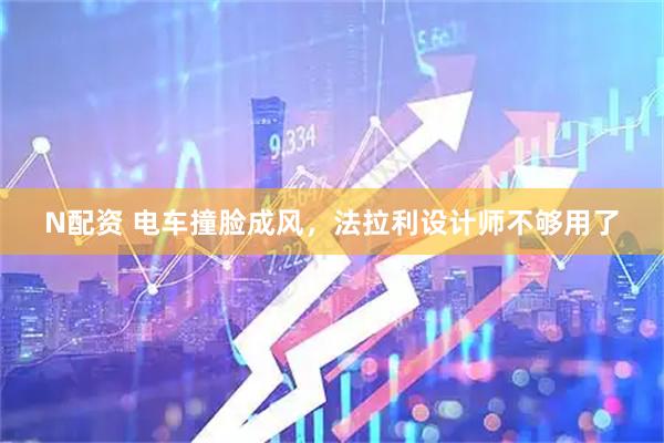 N配资 电车撞脸成风，法拉利设计师不够用了